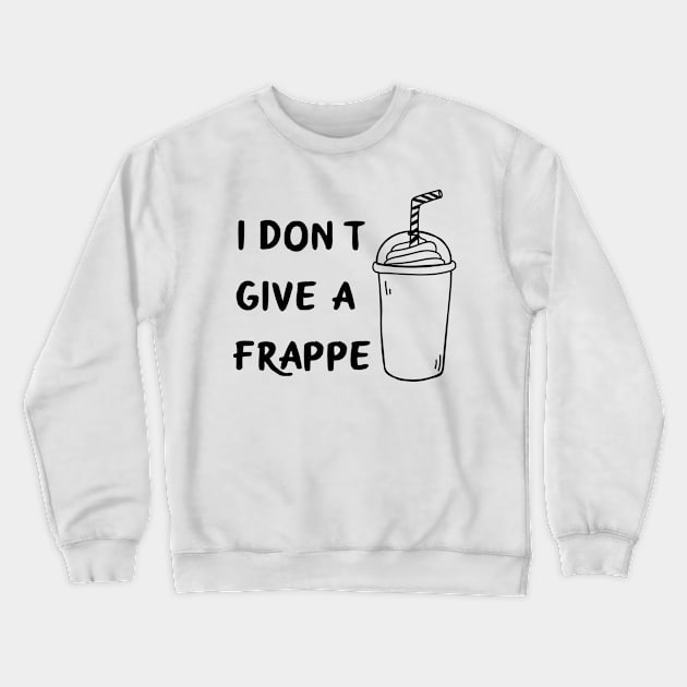 I don't give a frappe Crewneck Sweatshirt by Coffee Parade